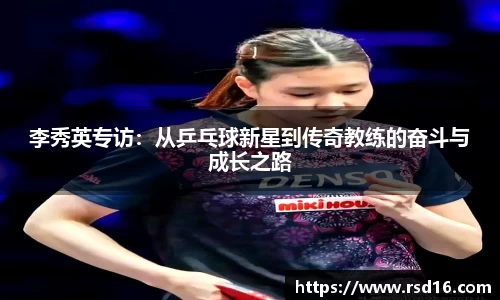 李秀英专访：从乒乓球新星到传奇教练的奋斗与成长之路